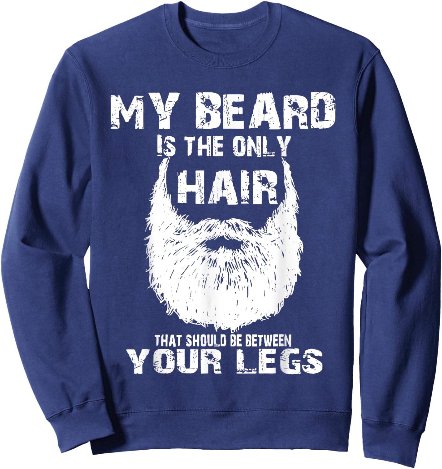 My Beard Is Only Hair Should Be Between Your Legs Sweatshirt - Sweatshirt | Navy
