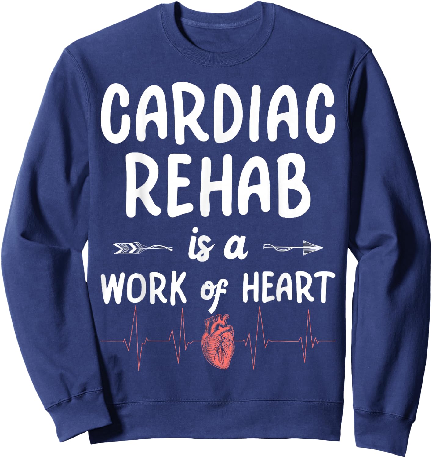 Cardiac Rehab Is A Work Of Heart Sweatshirt - Sweatshirt | Navy