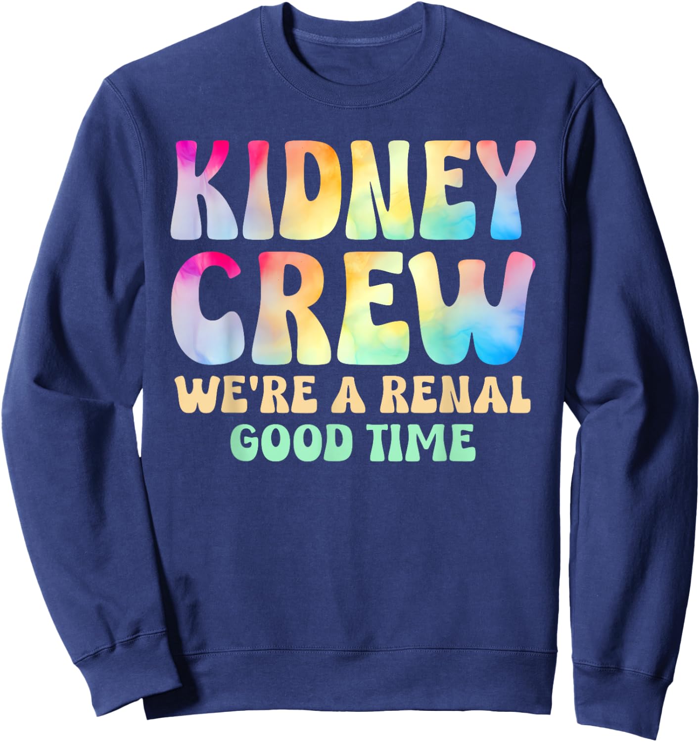 Kidney Crew A Renal Good Time Dialysis Nurse Tech Tie Dye Sweatshirt - Sweatshirt | Navy