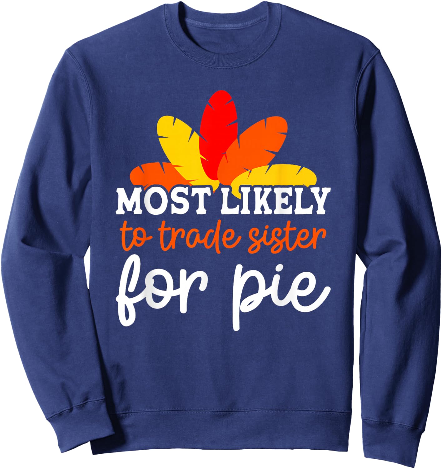 Most Likely To Trade Sister For Pie Friendsgiving Group Sweatshirt - Sweatshirt | Navy