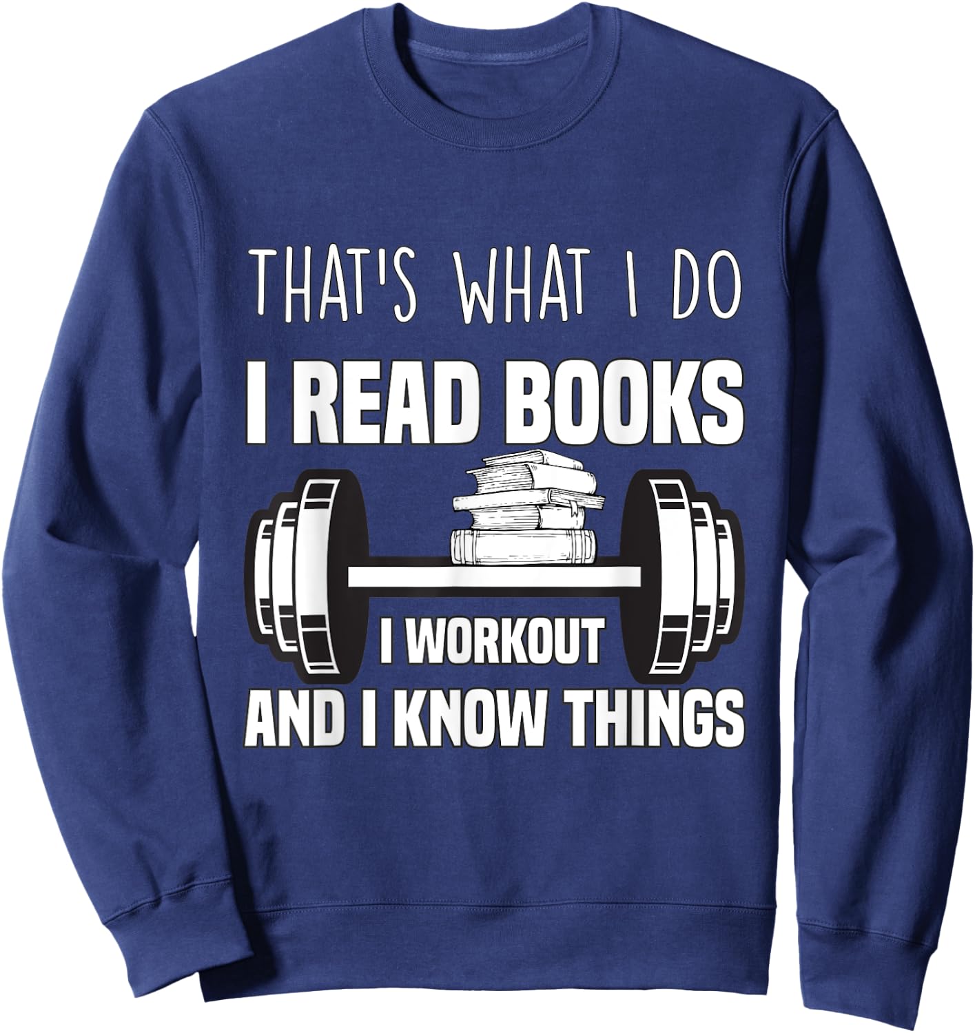 That's What I Do I Read Books I Workout And I Know Gift Sweatshirt - Sweatshirt | Navy