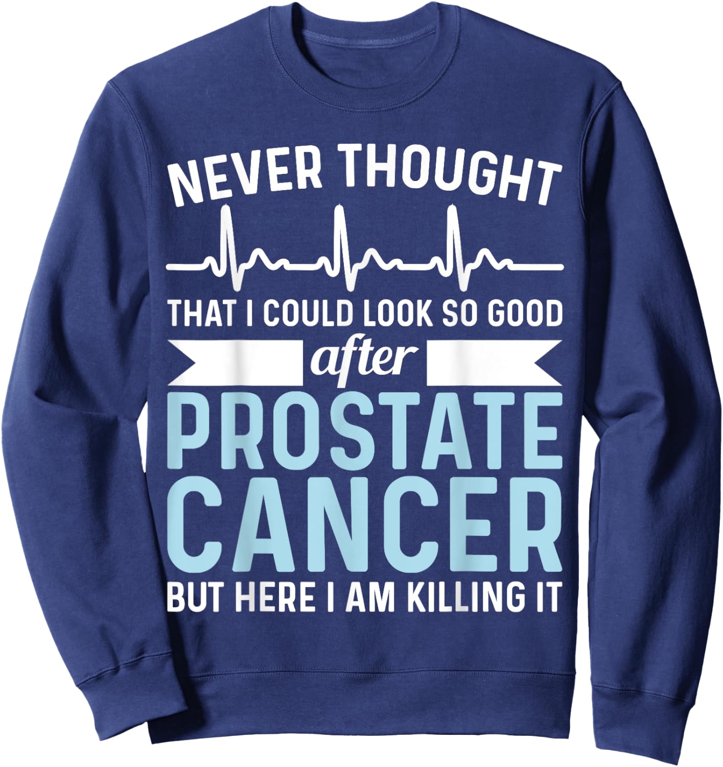 Never Thought That Look Good - Surgery Prostate Cancer Sweatshirt - Sweatshirt | Navy