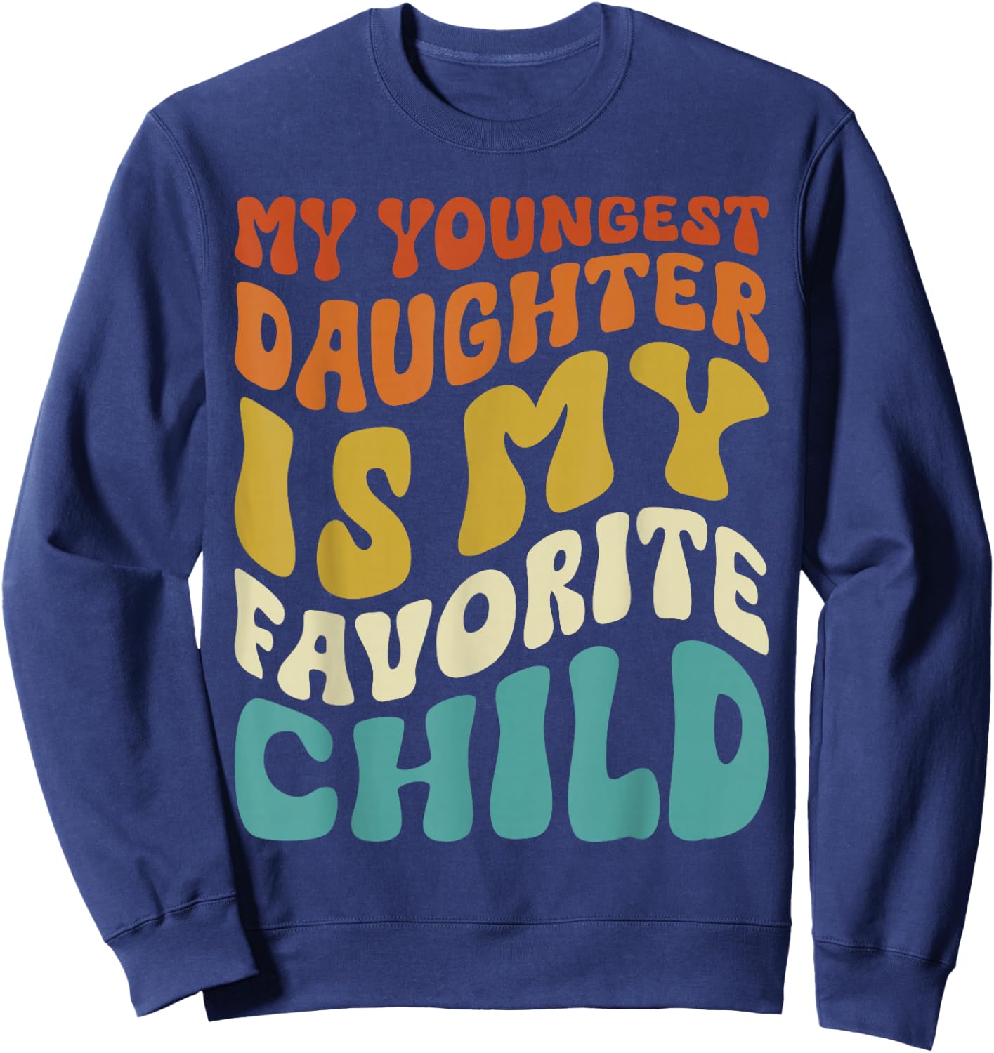 My youngest Daughter is My Favorite Child Funny Fathers Day Sweatshirt - Sweatshirt | Navy