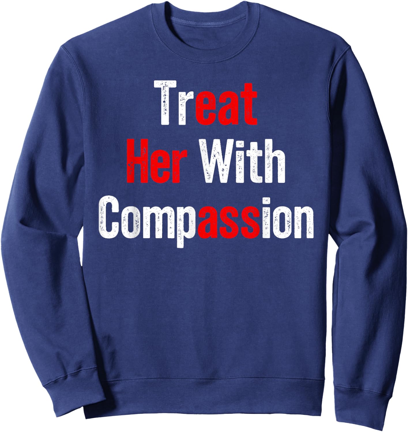 Treat Her with Compassion Funny Adult Humor Sweatshirt - Sweatshirt | Navy