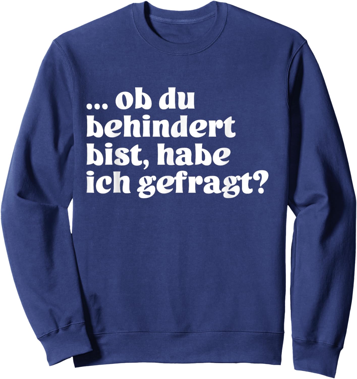 with German Text "Ob du behindert bist, habe ich gefrag?", black Sweatshirt - Sweatshirt | Navy