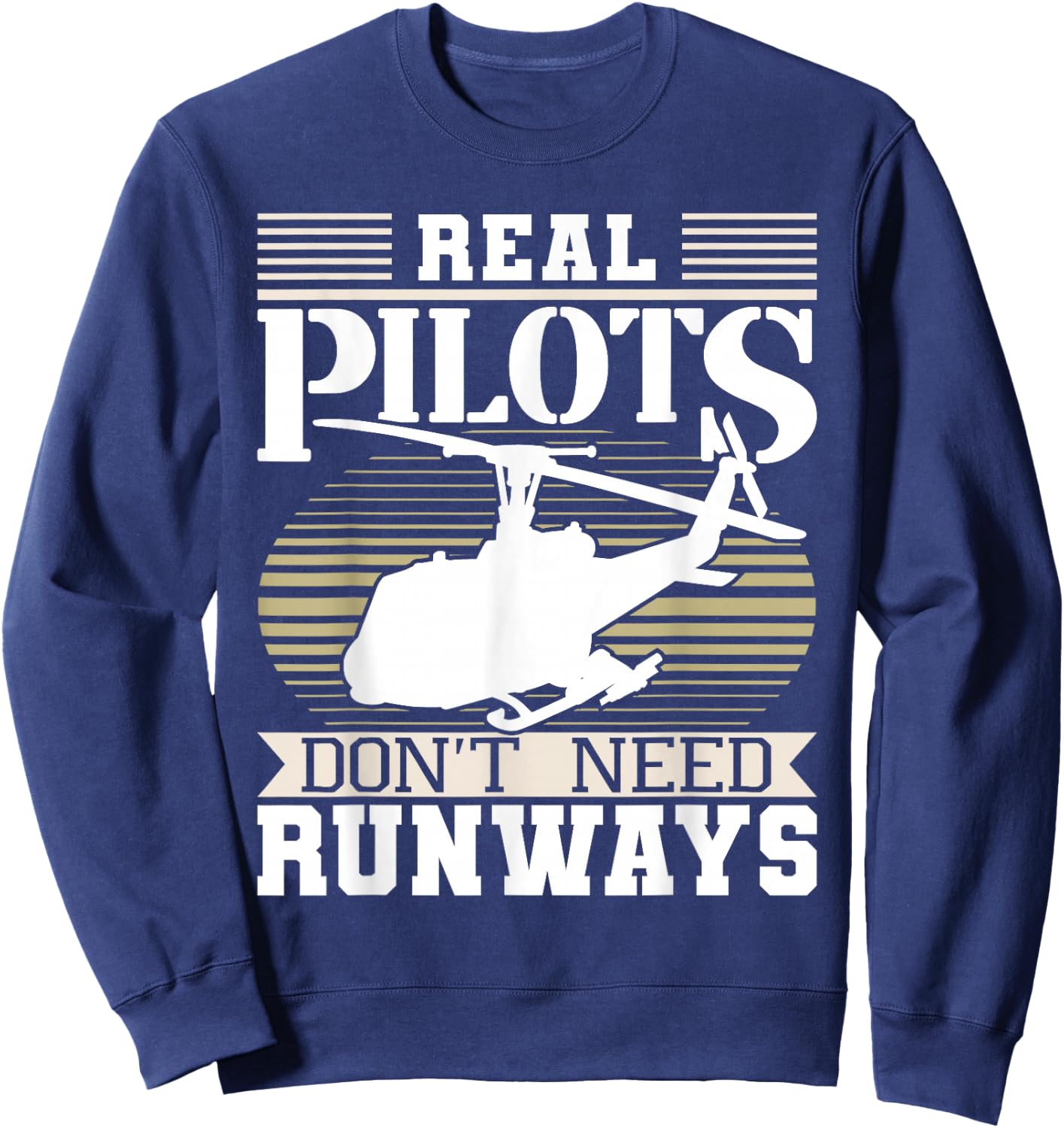 Real Pilots Don't Need Runways - Helicopter Pilot Aviation Sweatshirt - Sweatshirt | Navy