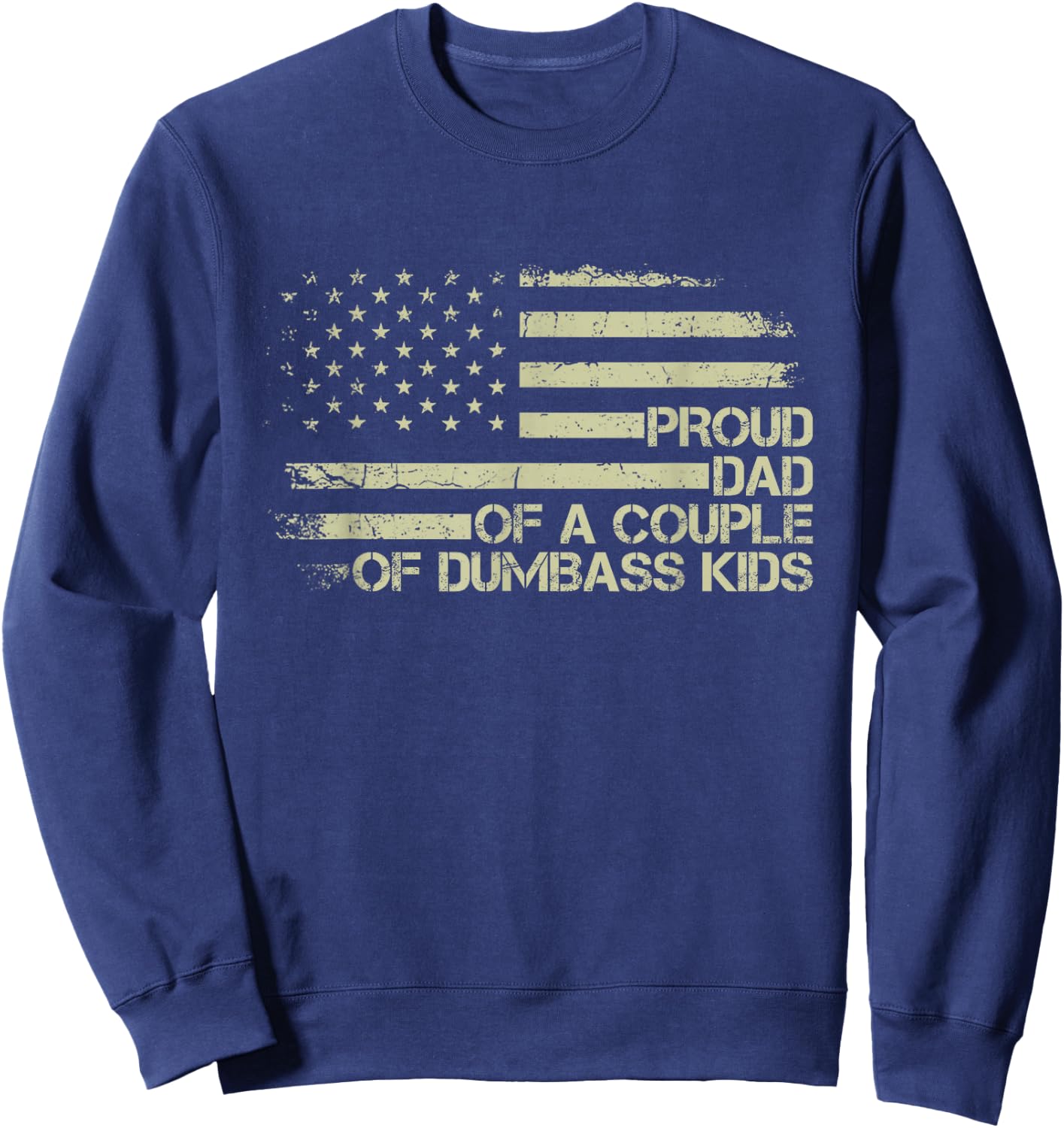 Proud Dad of a Couple of Dumbass Kids American Flag Funny Sweatshirt - Sweatshirt | Navy