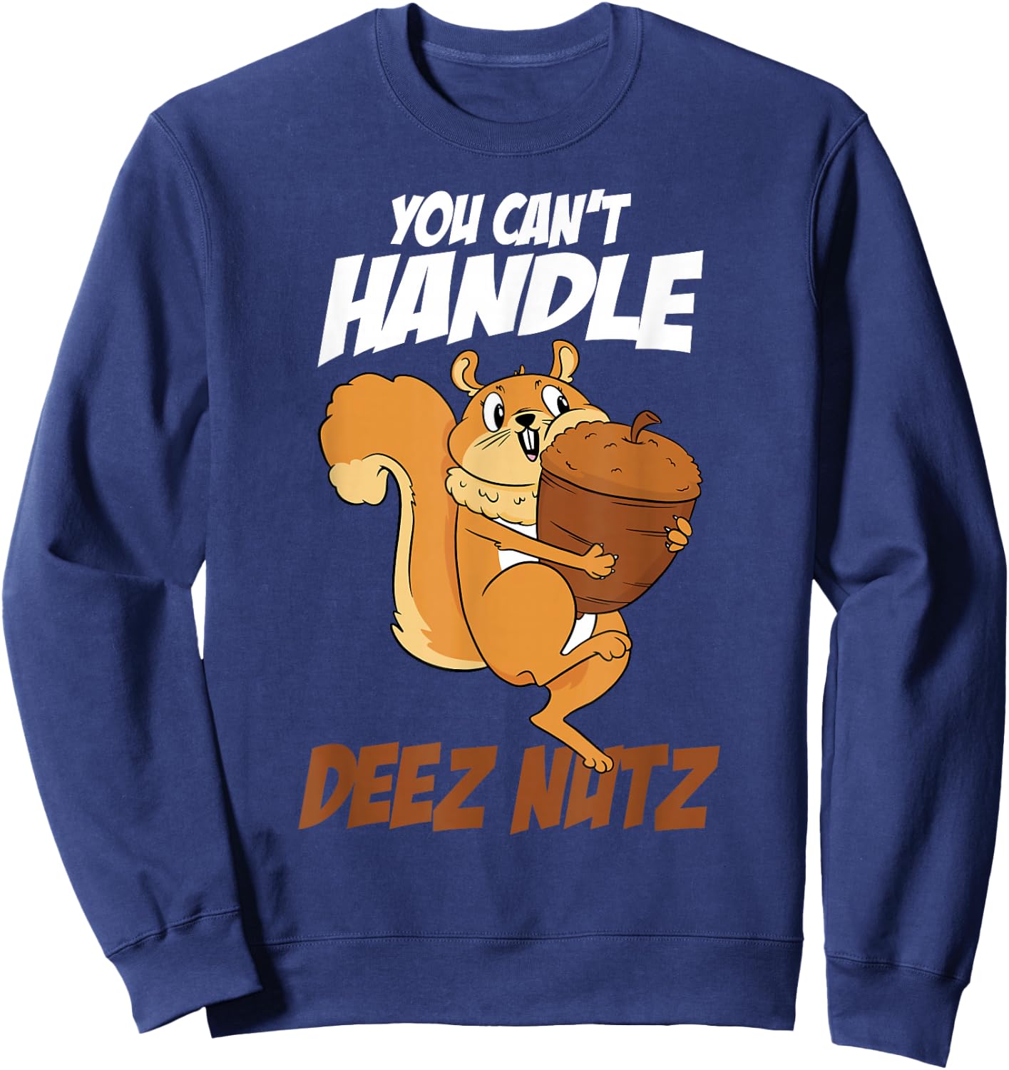 You Can't Handle Deez Nuts Squirrel Funny Deez Nuts Sweatshirt - Sweatshirt | Navy