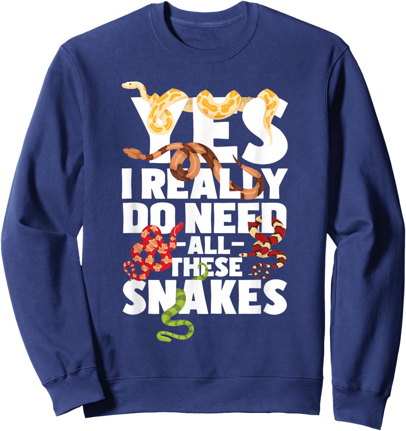 Yes I Really Do Need All These Snakes - Reptile Snake Lover Sweatshirt - Sweatshirt | Navy