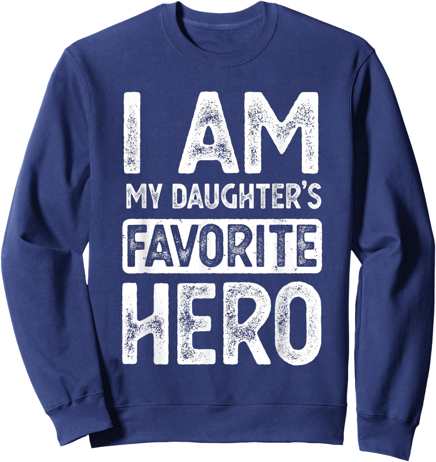 I Am My Daughter's Favorite Hero Funny Fathers Day Sweatshirt - Sweatshirt | Navy