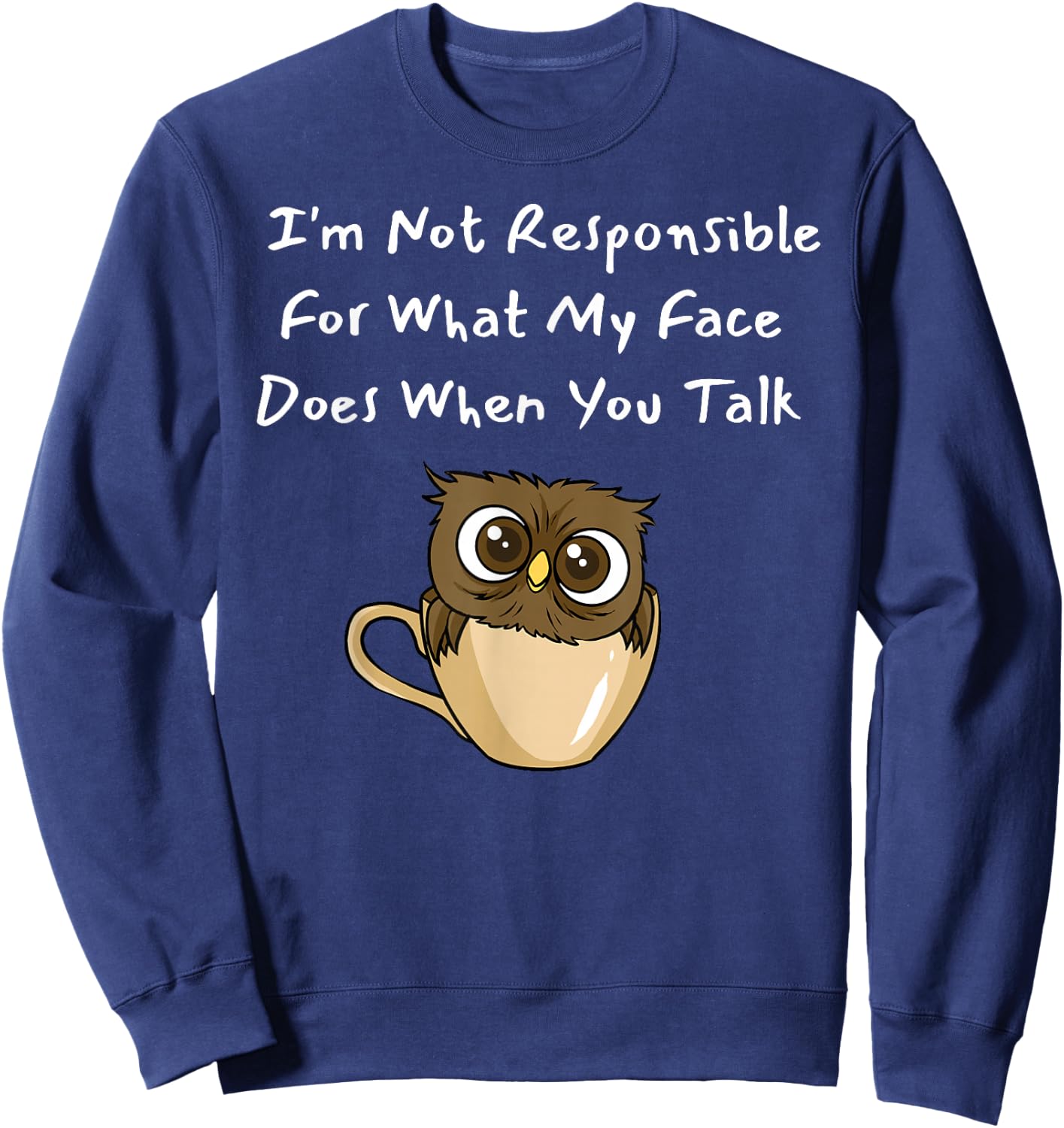 I'm Not Responsible For What My Face Does When You Talk Sweatshirt - Sweatshirt | Navy