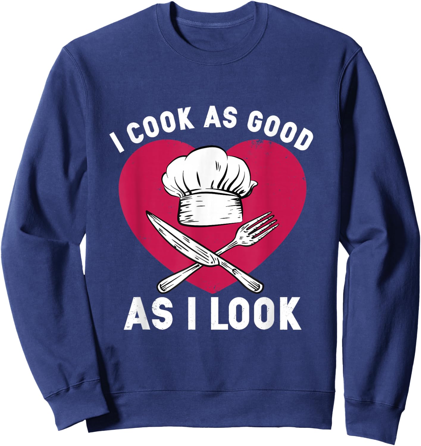 I Cook As Good As I Look for Funny Cooking Chef Sweatshirt - Sweatshirt | Navy