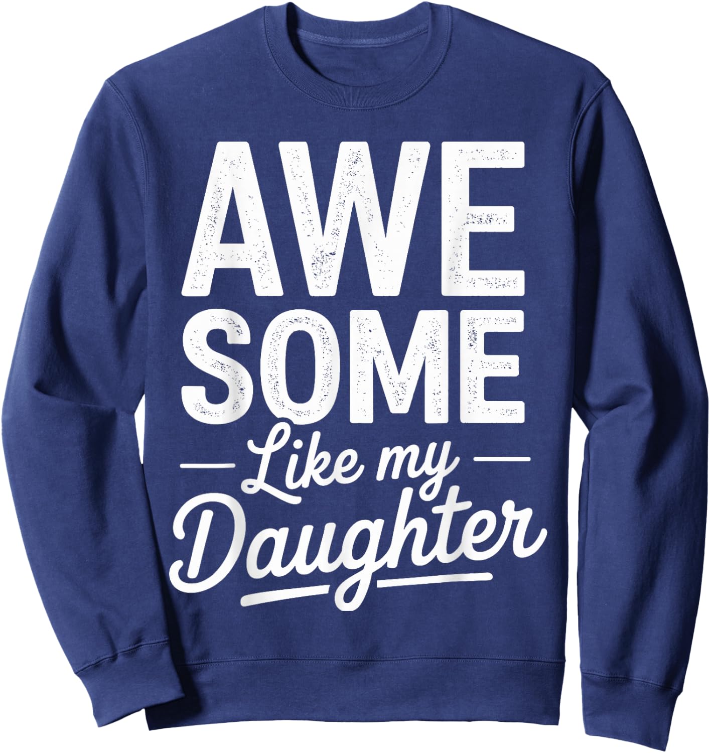 Awesome like my daughter fathers day Sweatshirt - Sweatshirt | Navy