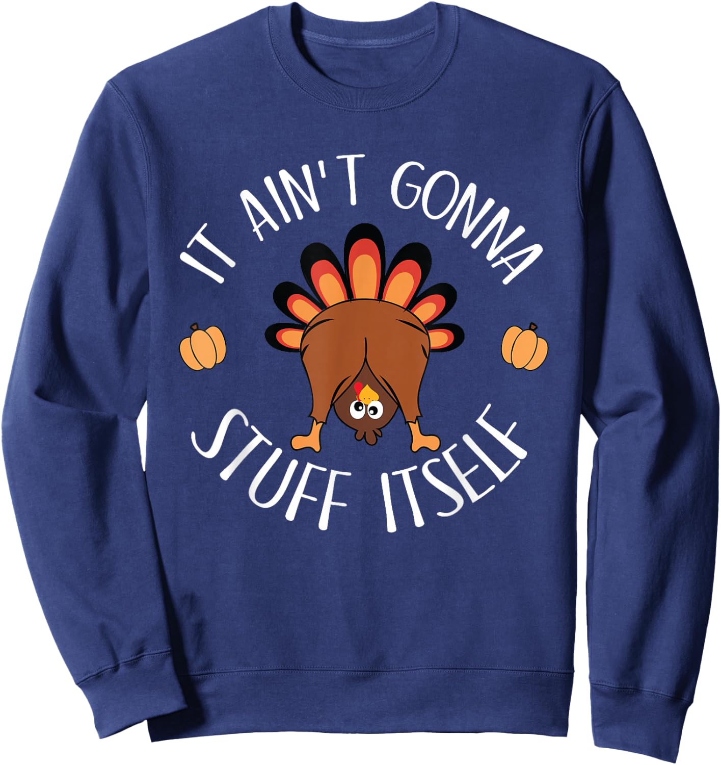 It Ain't Gonna Stuff Itself Funny Thanksgiving Turkey Sweatshirt - Sweatshirt | Navy