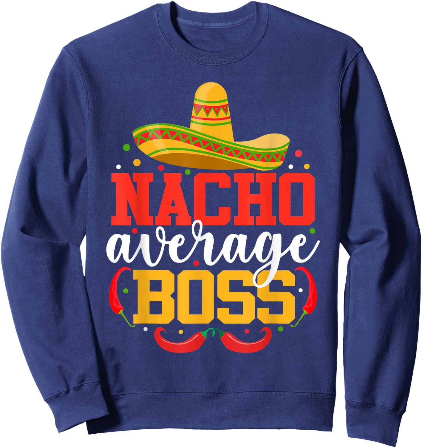 Nacho Average Boss Funny Mexican Cinco De Mayo Sweatshirt - Sweatshirt | Navy