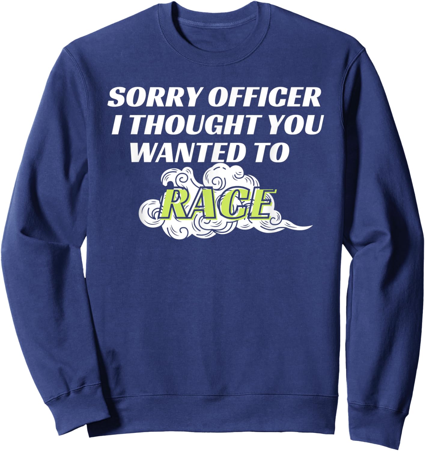 Sorry Officer I Thought You Wanted To Race Sweatshirt - Sweatshirt | Navy