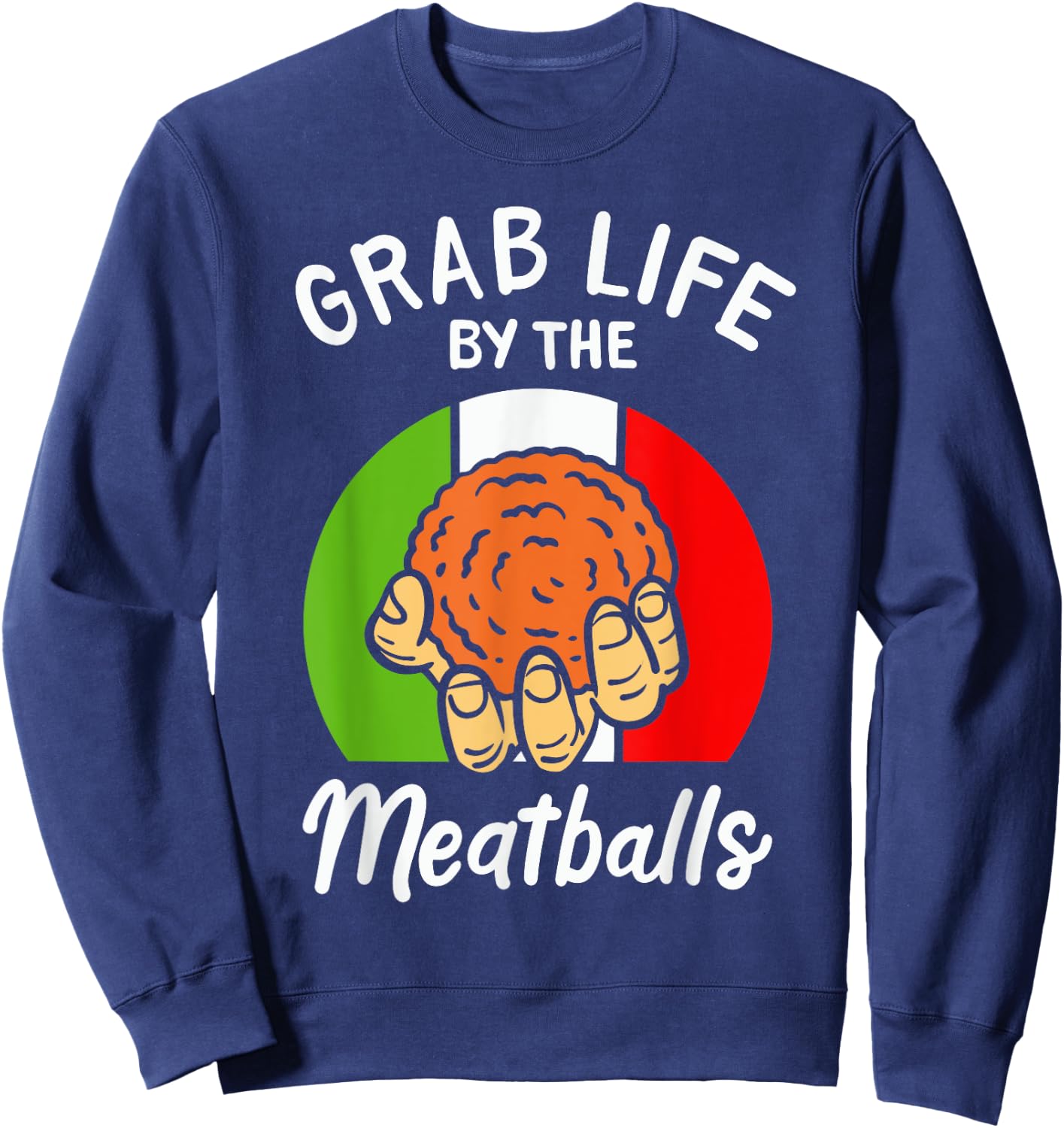 Italian Humor Chef Foodie Funny Grab Life By The Meatballs Sweatshirt - Sweatshirt | Navy