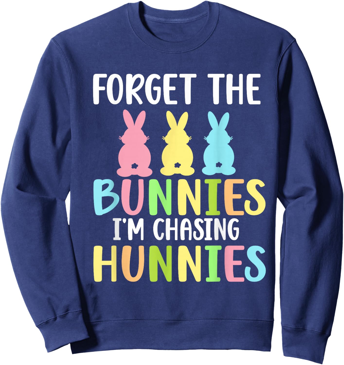 Forget The Bunnies I'm Chasing Hunnies Toddler Funny Easter Sweatshirt - Sweatshirt | Navy