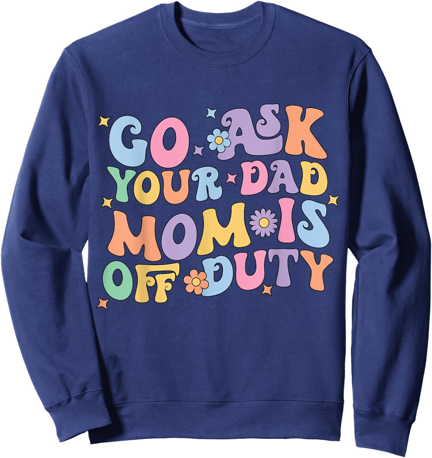 Groovy Go Ask Your Dad Mom Is Off Duty Mom Life Mother's Day Sweatshirt - Sweatshirt | Navy