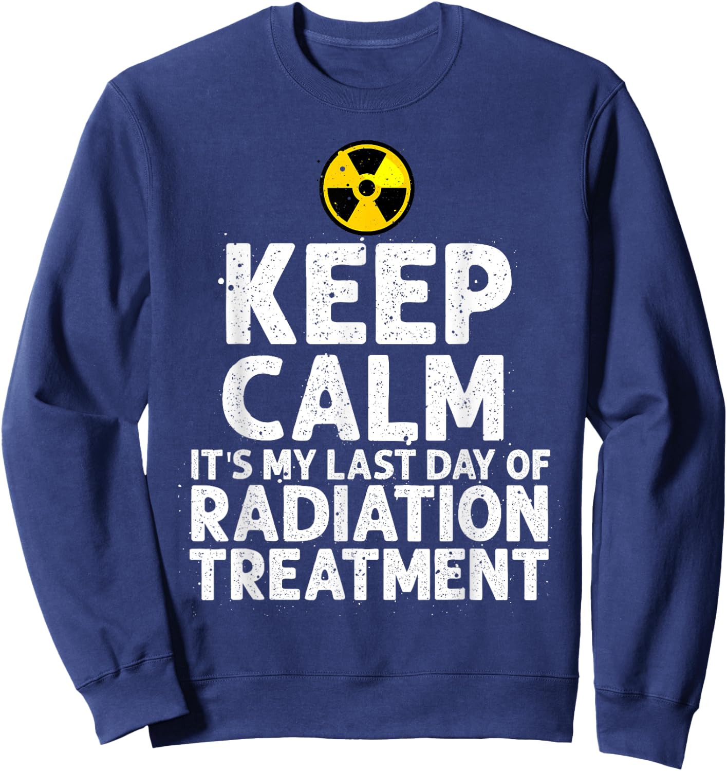 Funny Radiation Therapy Gift Last Day Of Radiation Treatment Sweatshirt - Sweatshirt | Navy