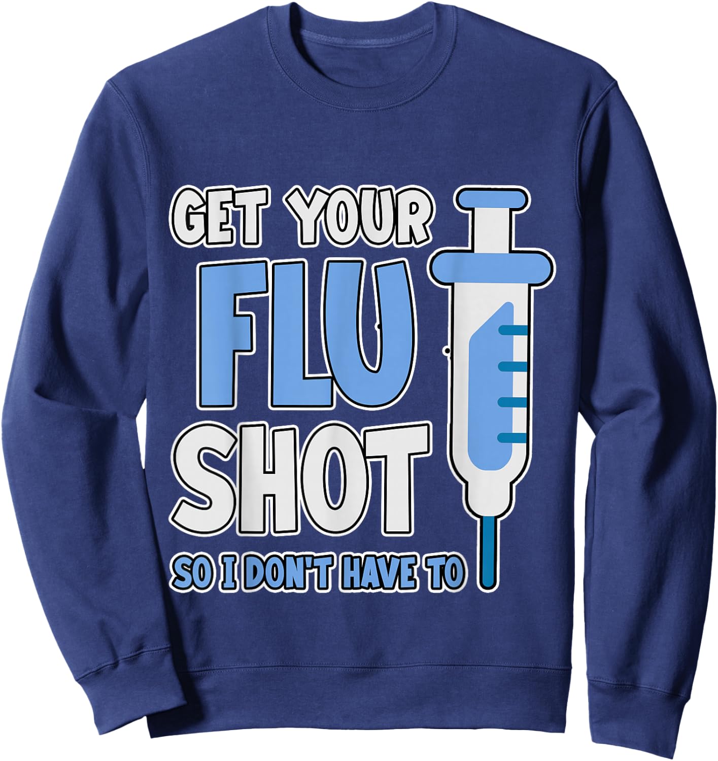 Get Your Flu Shot So I Don't Have To Medical Humor Sweatshirt - Sweatshirt | Navy