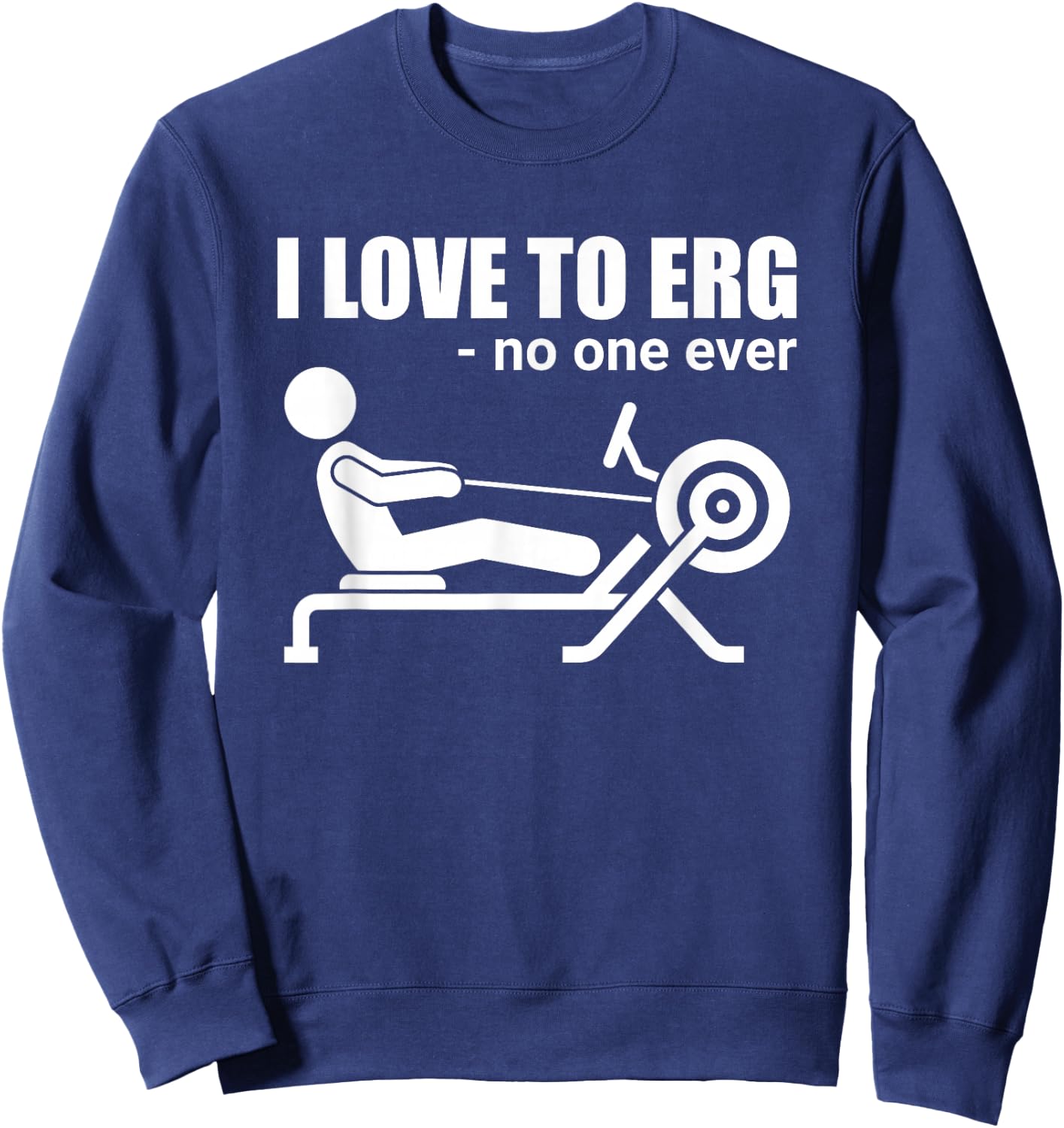 Funny I Love To Erg Rowing Sarcastic Water Sports Sweatshirt - Sweatshirt | Navy