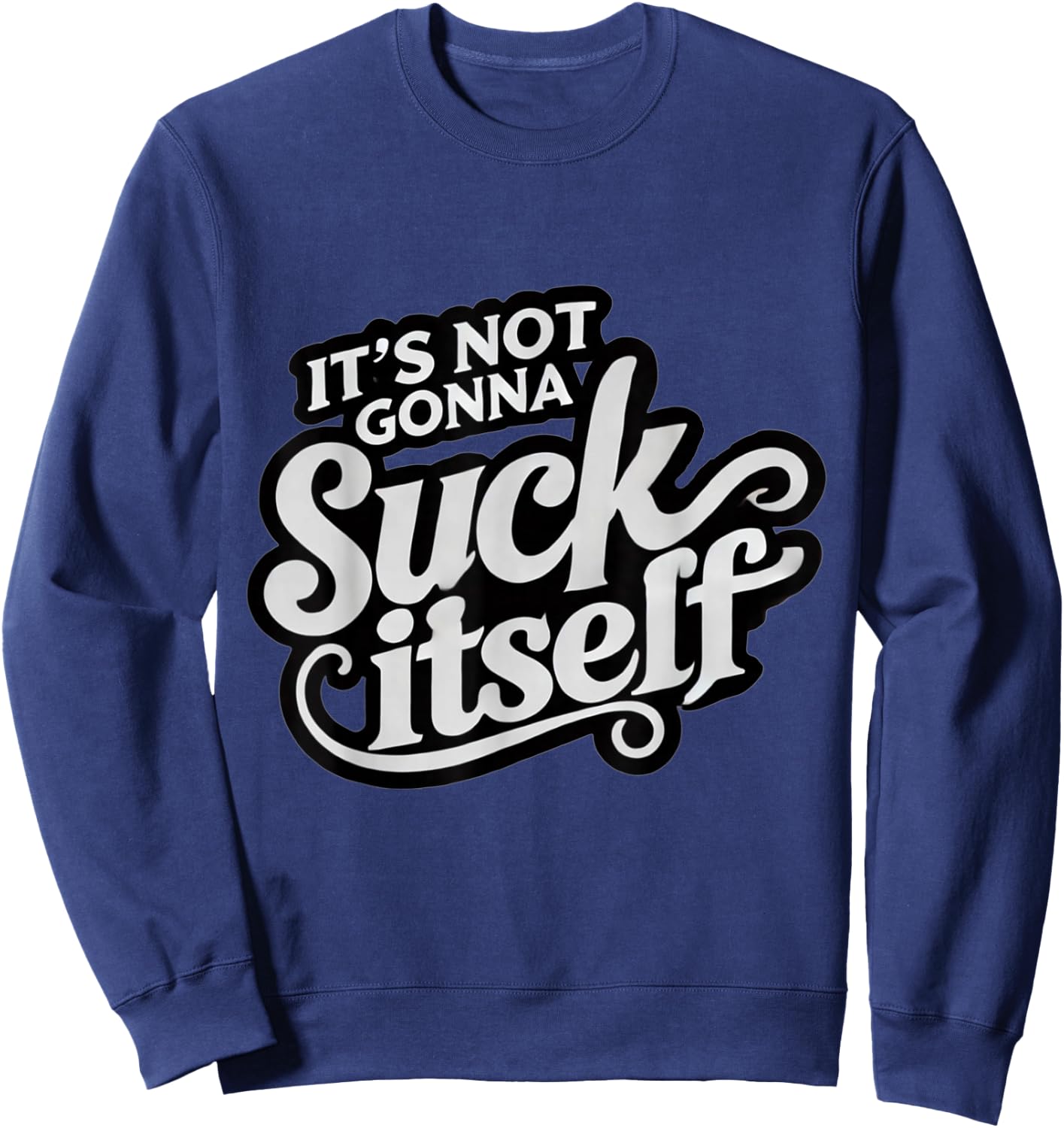 It's Not Gonna Suck Itself Swinger Lifestyle Naughty Humor Sweatshirt - Sweatshirt | Navy