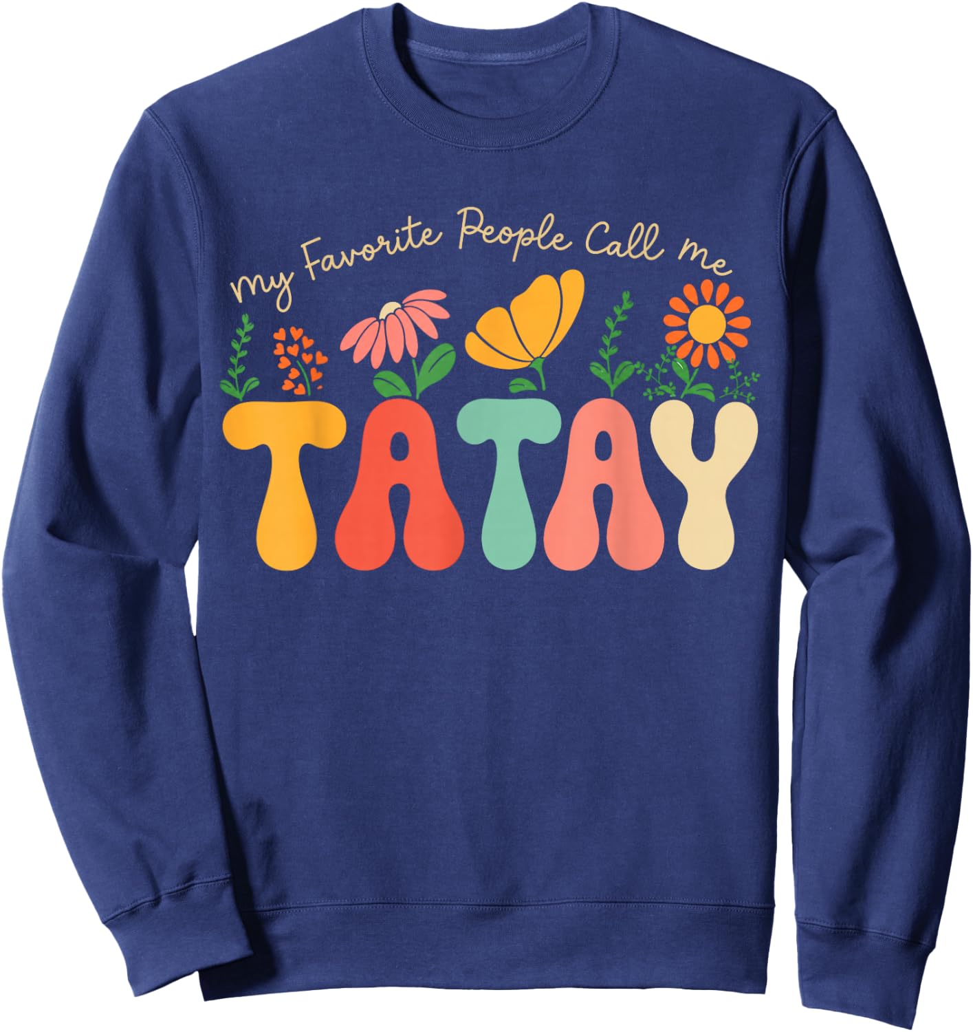 My Favorite People Call Me Tatay Fathers Day Floral Tatay Sweatshirt - Sweatshirt | Navy