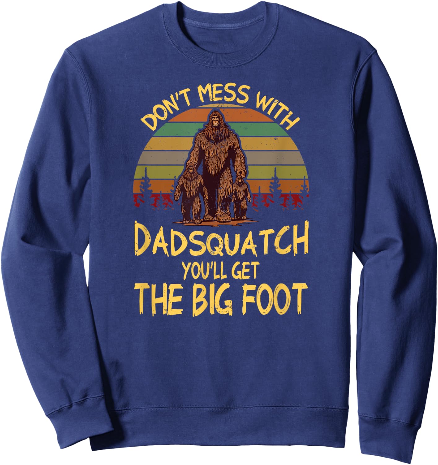 Men Don't mess with Dadsquatch You’ll Get the Big Foot Funny Sweatshirt - Sweatshirt | Navy