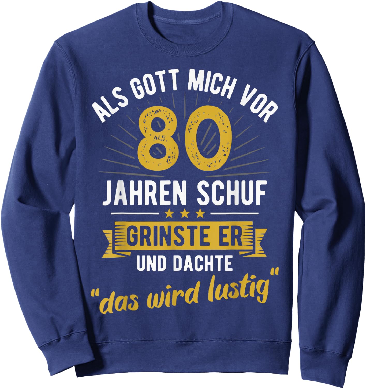 80th Birthday als Gott mich vor 80 Jahen created , black, s Sweatshirt - Sweatshirt | Navy