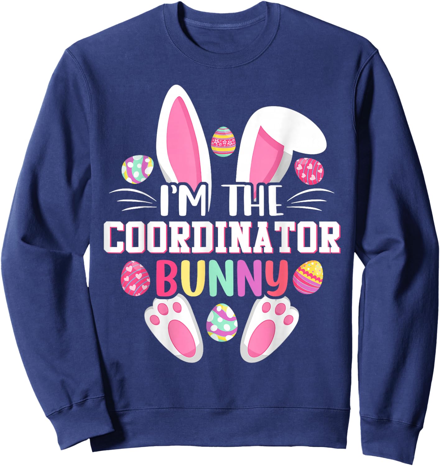 I'm The Coordinator Bunny Shirt Happy Easter Day Sweatshirt - Sweatshirt | Navy