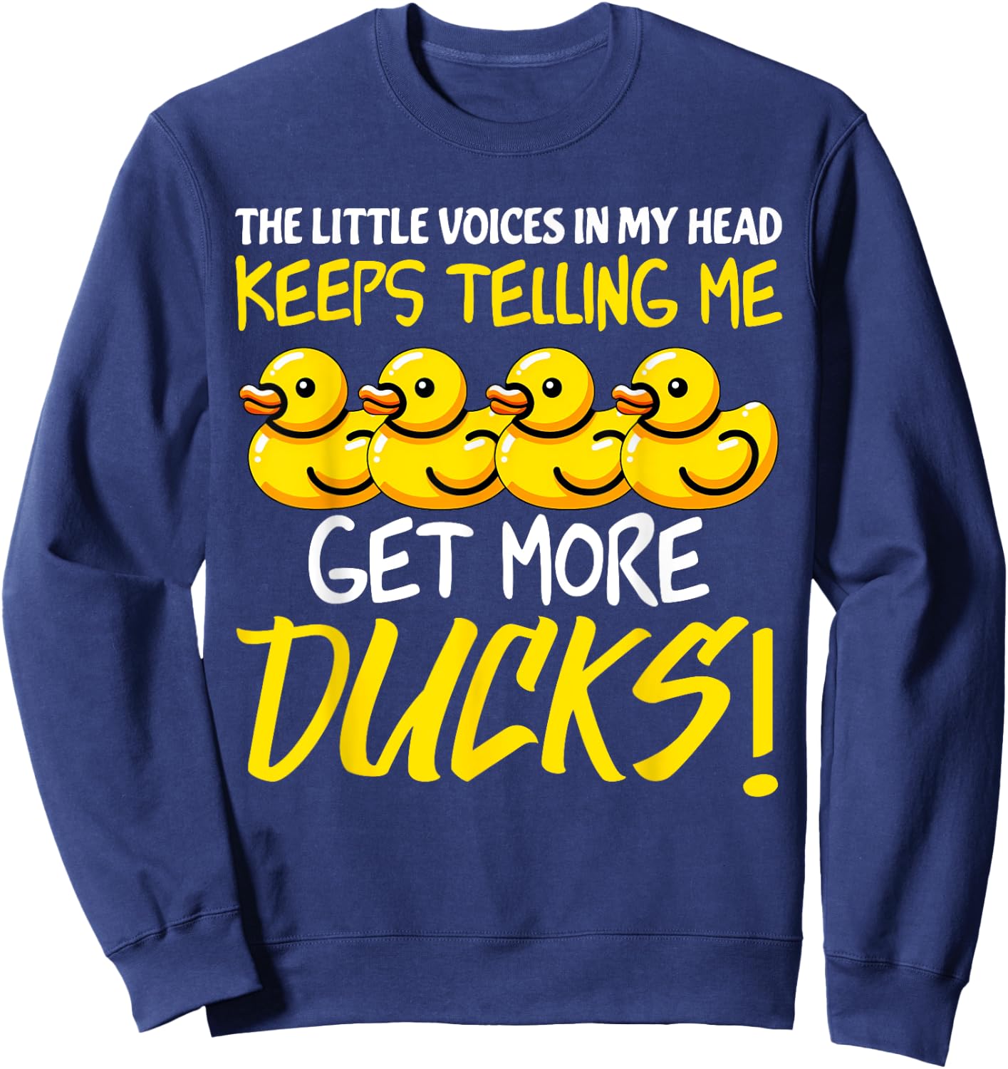 Voices in My Head Keeps Telling Get more Ducks Funny Ducks Sweatshirt - Sweatshirt | Navy