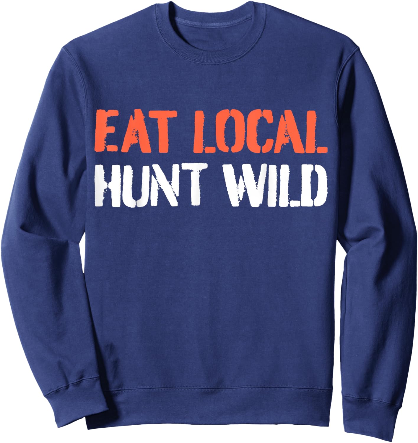 Turkey Hunting I Eat Local Hunt Wild I Turkey Hunter Sweatshirt - Sweatshirt | Navy