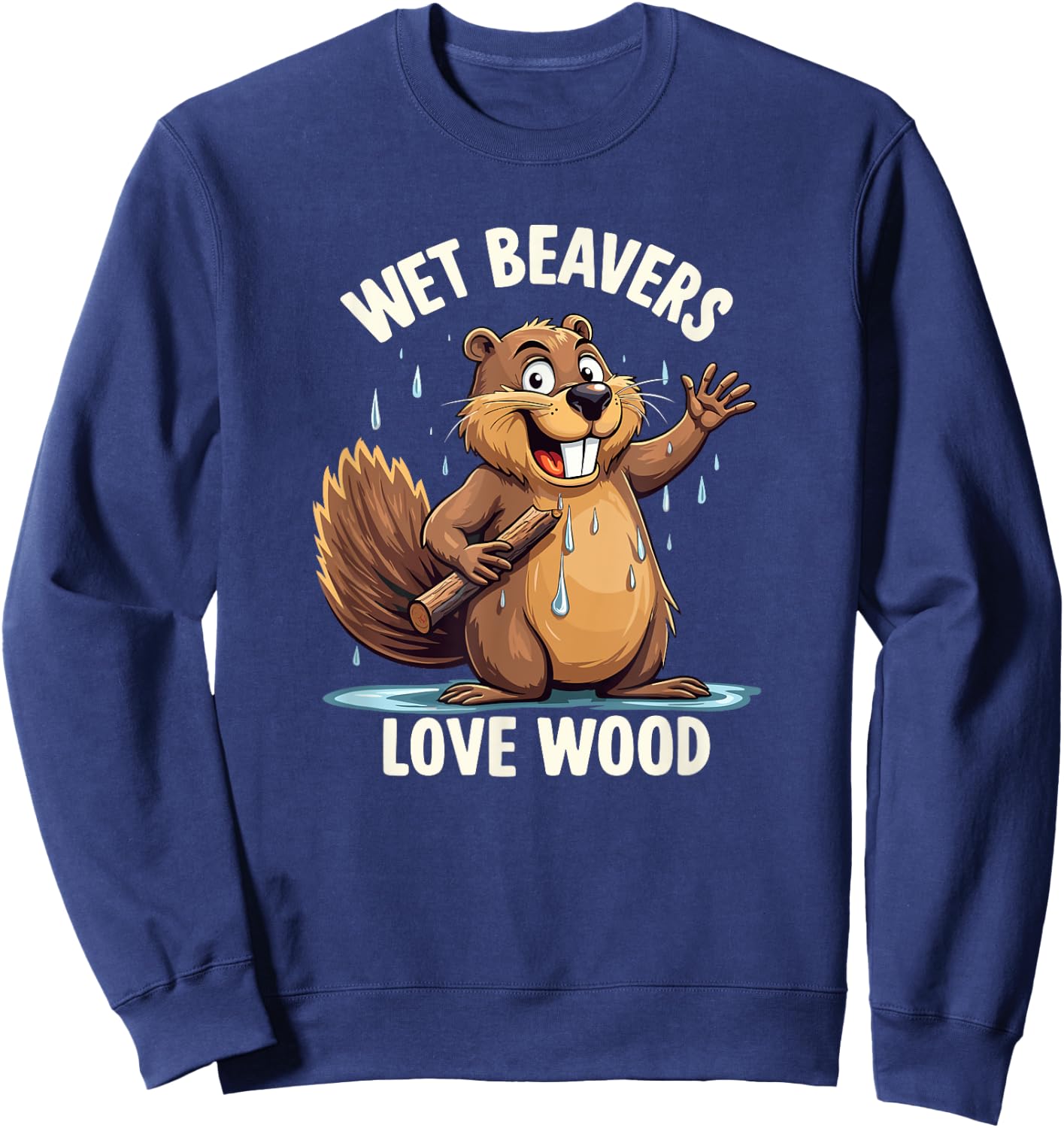 Wet Beavers Love Wood Funny Adult Humor Sweatshirt - Sweatshirt | Navy