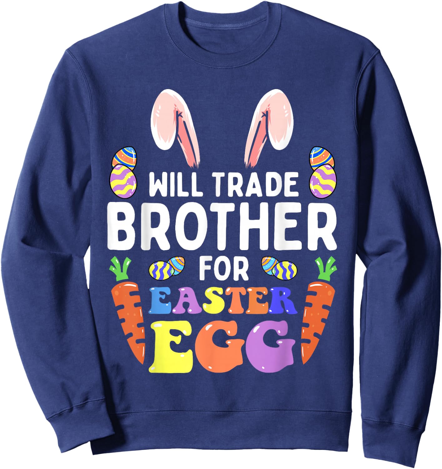 Bunny Ears Carrots Eggs Will Trade Brother For Easter Egg Sweatshirt - Sweatshirt | Navy