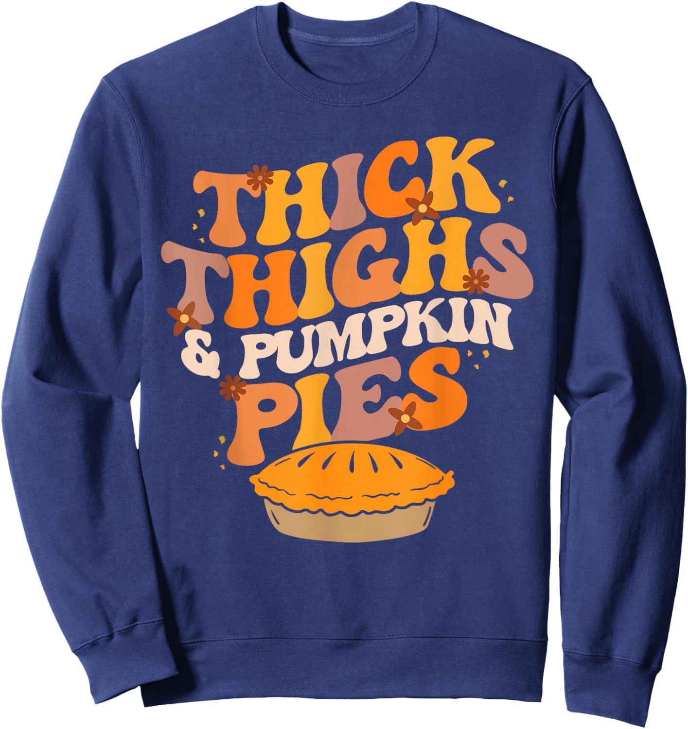 Thick Thighs Pumpkin Pies Pumpkin Pie Thanksgiving Sweatshirt - Sweatshirt | Navy