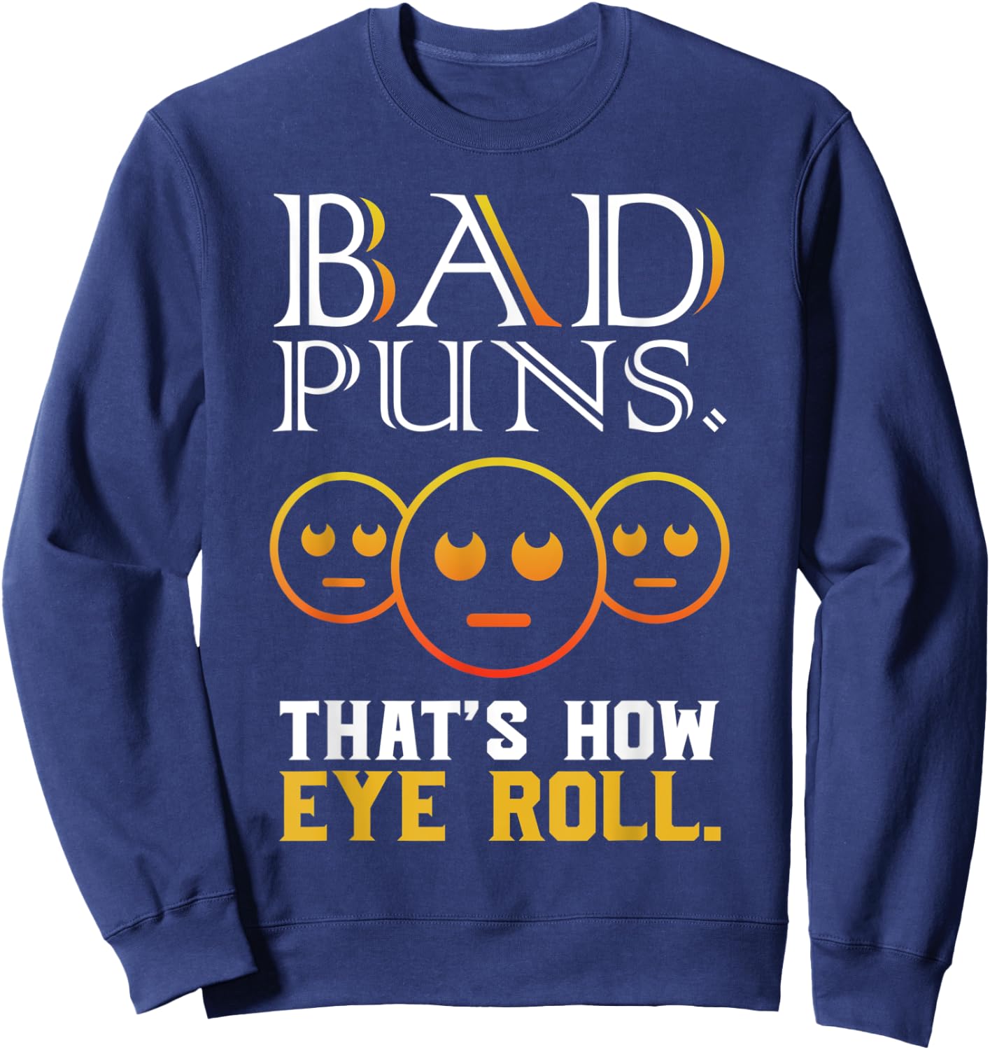 Bad Puns Thats How Eye Roll Funny Saying gift Sweatshirt - Sweatshirt | Navy