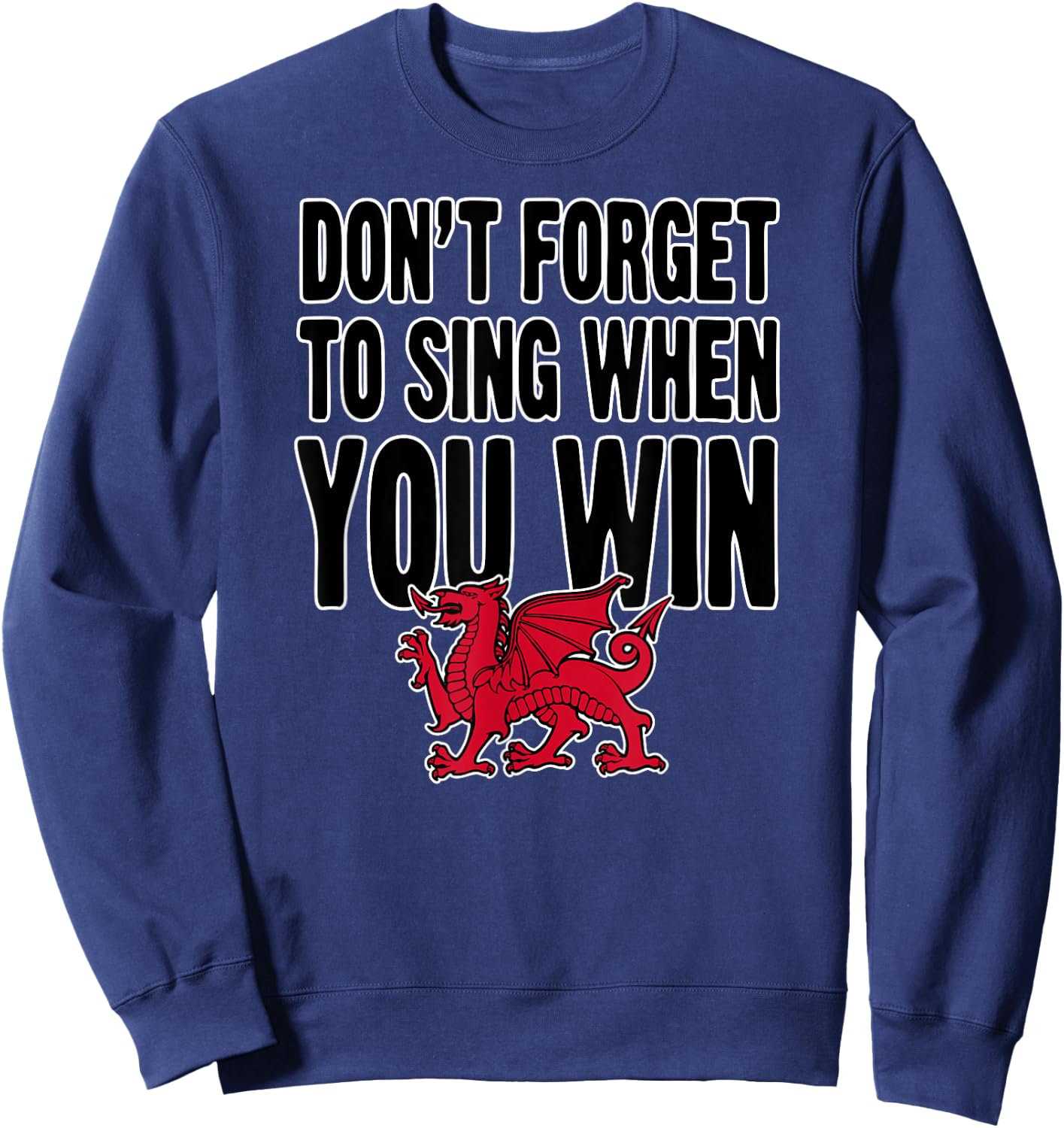 Wrexham Wales Don't Forget to Sing When You Win Welsh Dragon Sweatshirt - Sweatshirt | Navy