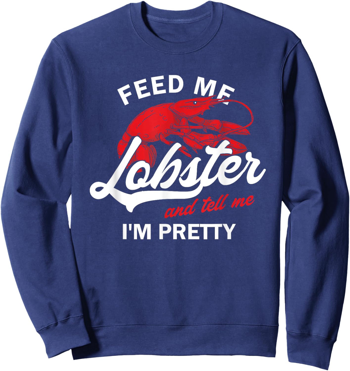 Funny Feed Me Lobster And Tell Me I'm Pretty | Girlfriend Sweatshirt - Sweatshirt | Navy