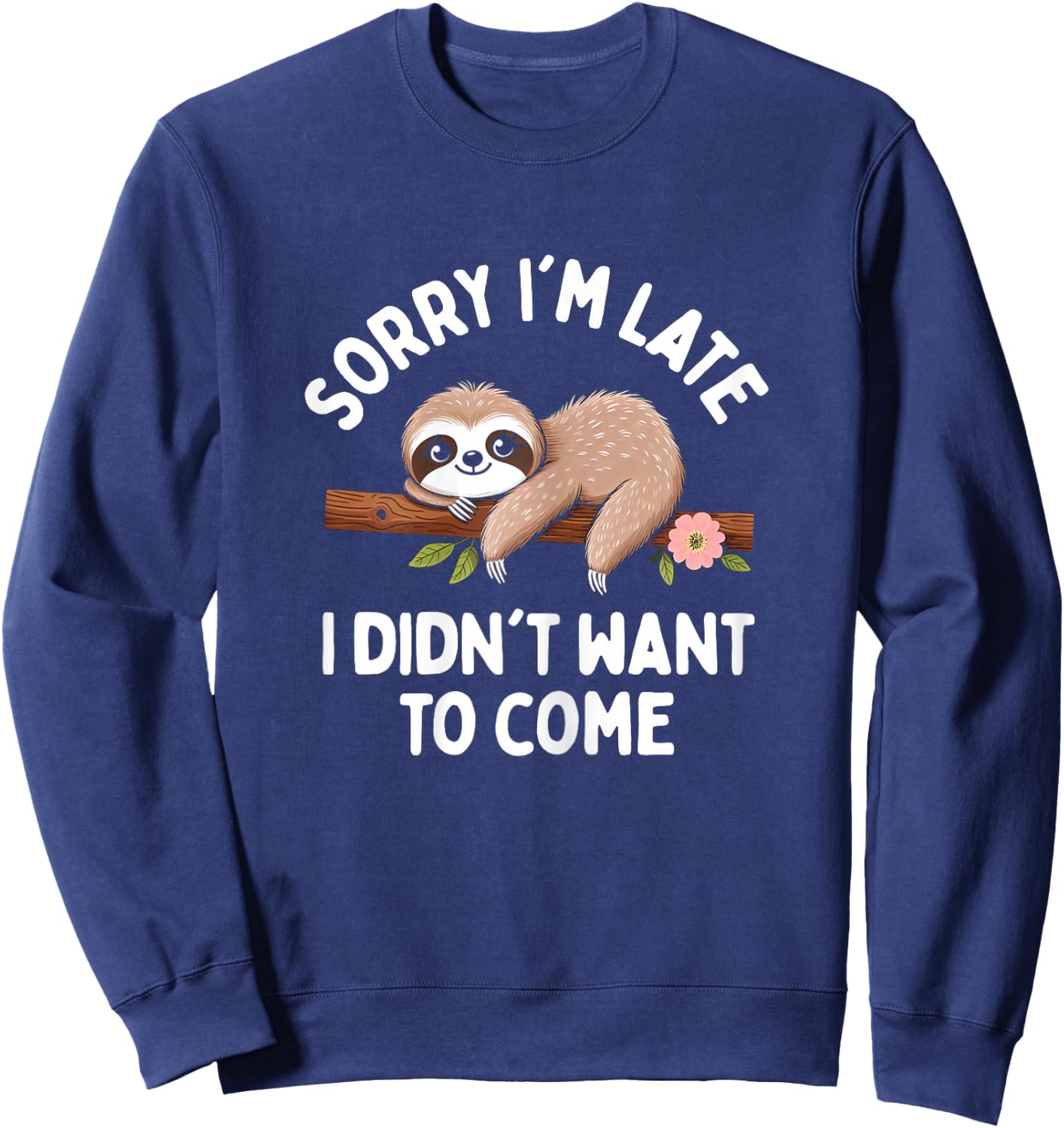 Sloth Funny Sorry I'm Late I Didn't Want To Come Sweatshirt - Sweatshirt | Navy