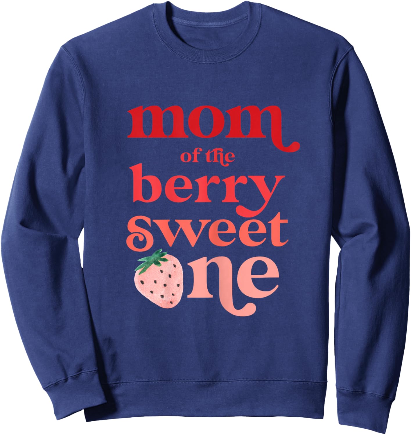 Mom of the Berry Sweet One Strawberry First Birthday 1 Sweatshirt - Sweatshirt | Navy