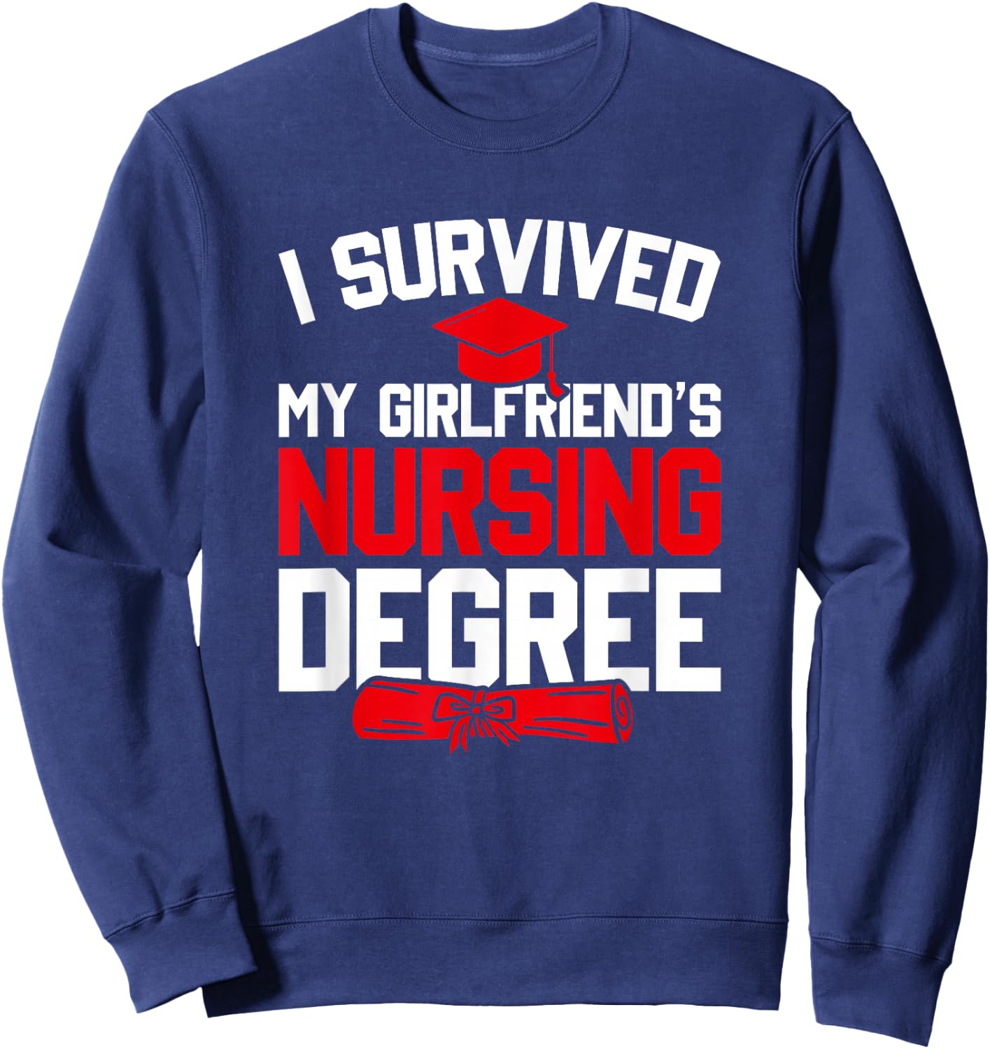I Survived My Girlfriend's Nursing Degree, Funny Graduation Sweatshirt - Sweatshirt | Navy