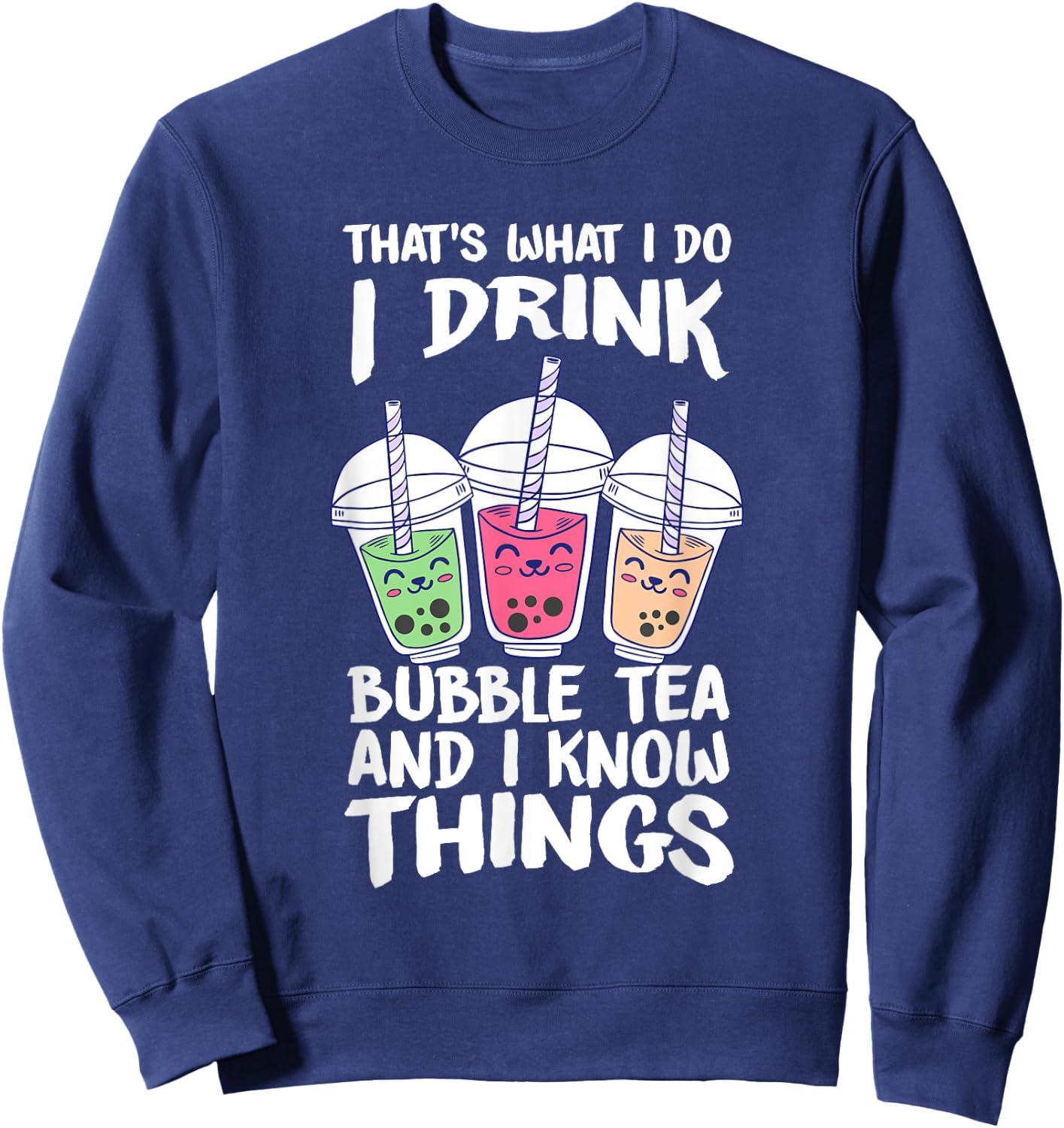 Cute Kawaii Boba Tea I DRINK BUBBLE TEA AND I KNOW THINGS Sweatshirt - Sweatshirt | Navy
