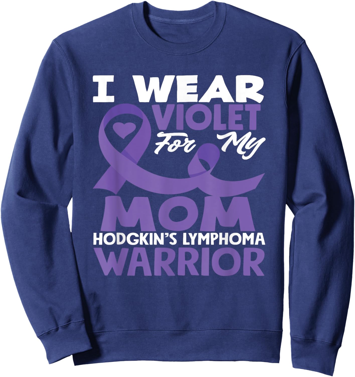 Hodgkin's Lymphoma Awareness I Wear Violet For My Mom Sweatshirt - Sweatshirt | Navy
