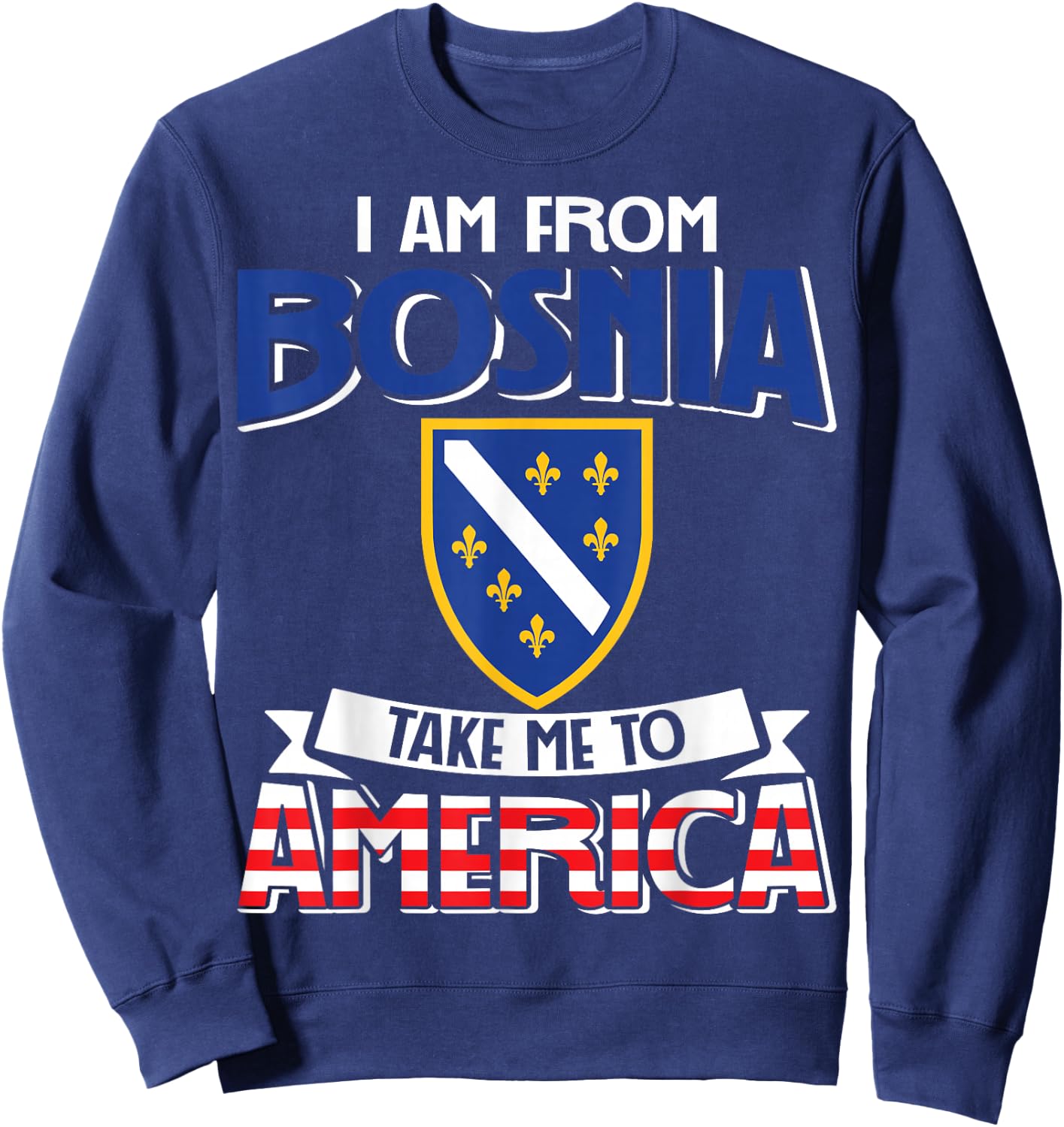 I am from Bosnia take me to America - Bosnien Herzegowina Sweatshirt - Sweatshirt | Navy