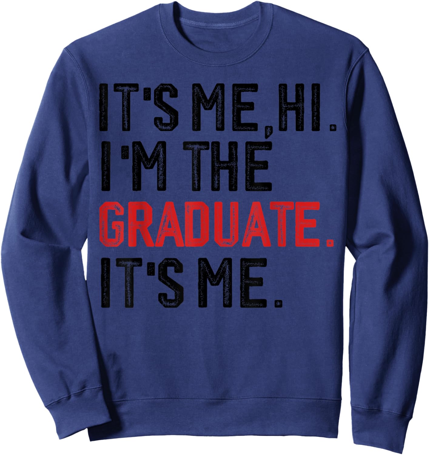 It's Me Hi I'm The Graduate, Funny Graduation Sweatshirt - Sweatshirt | Navy