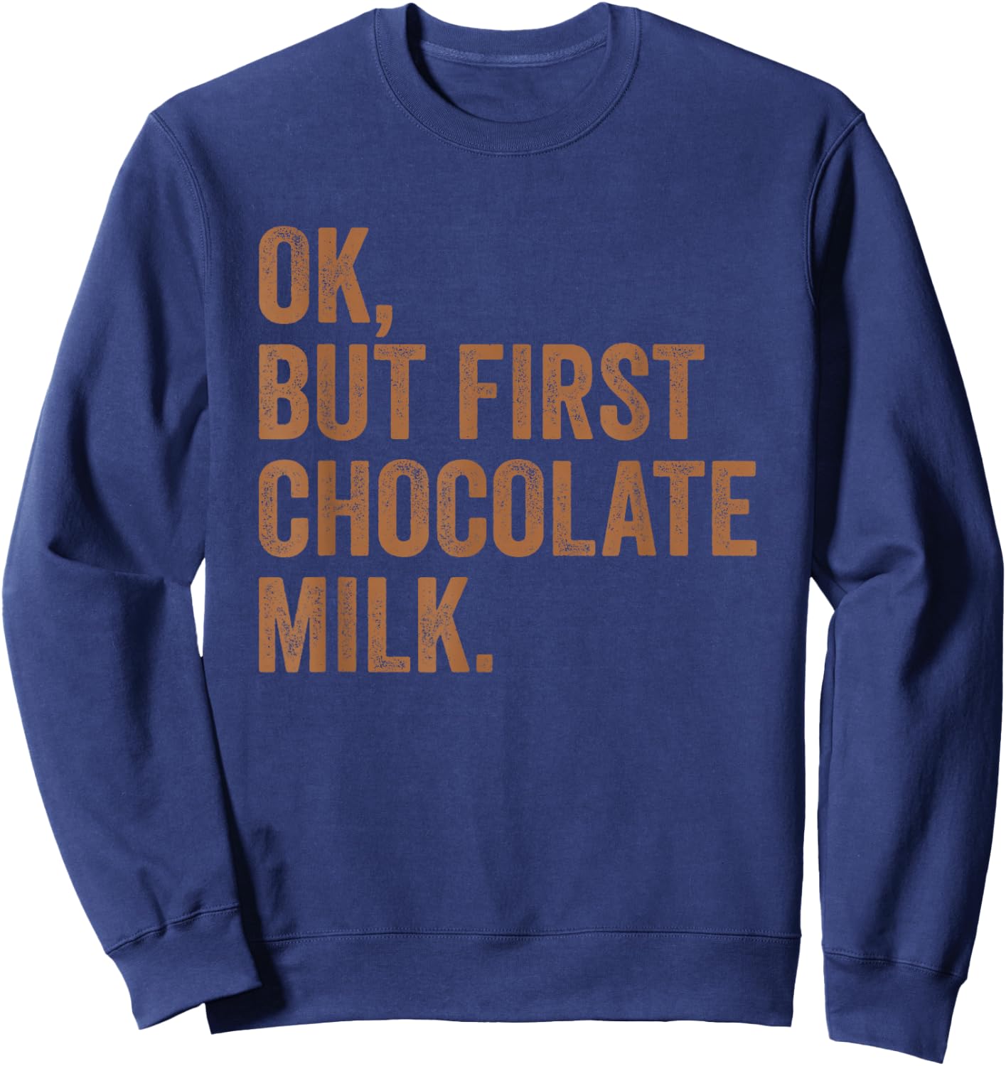 Ok, But First Chocolate Milk Drink Milk I Love Milk Milkman Sweatshirt - Sweatshirt | Navy