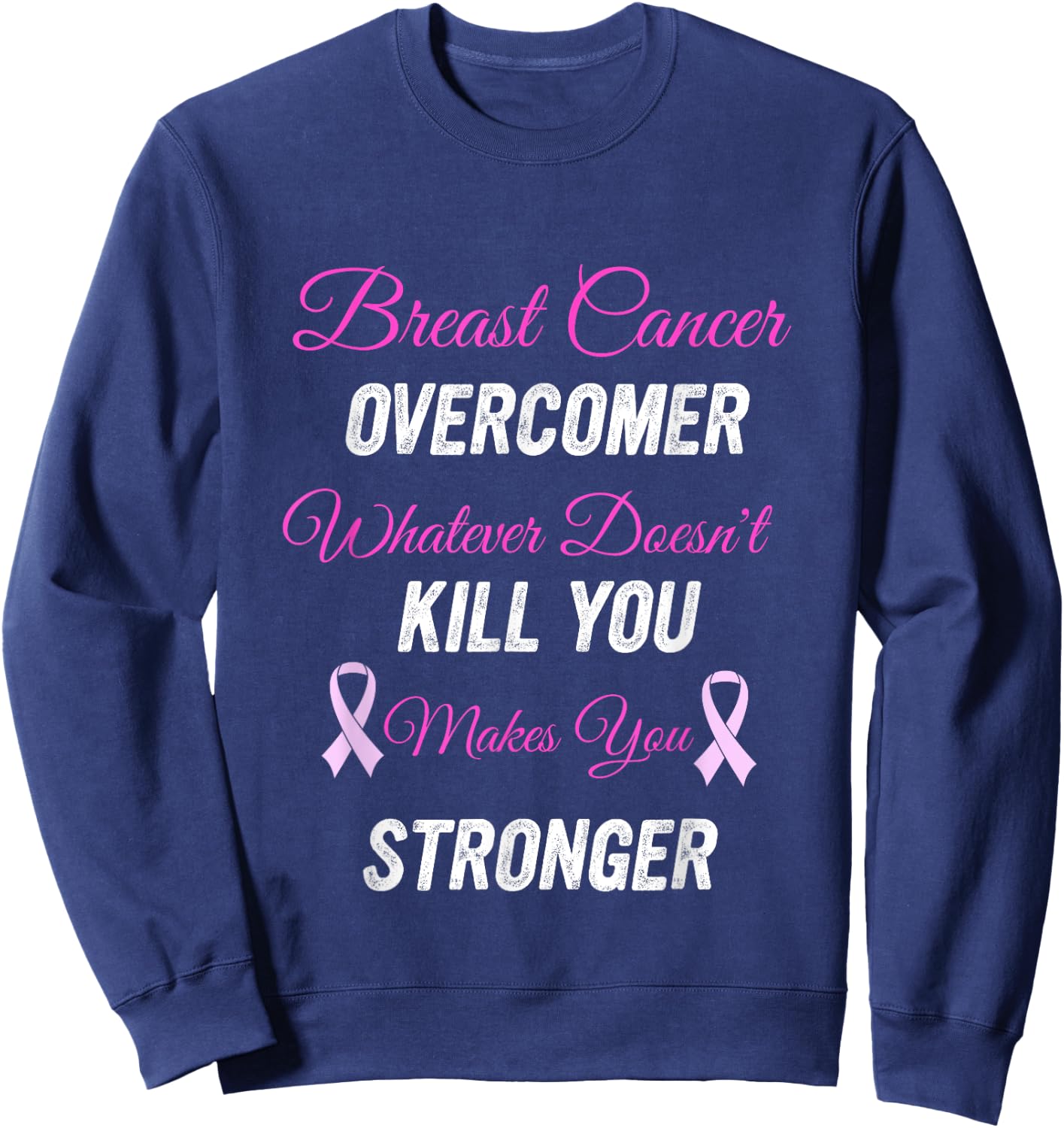 Breast Cancer Overcomer Whatever Doesn't Kill You Makes You Sweatshirt - Sweatshirt | Navy