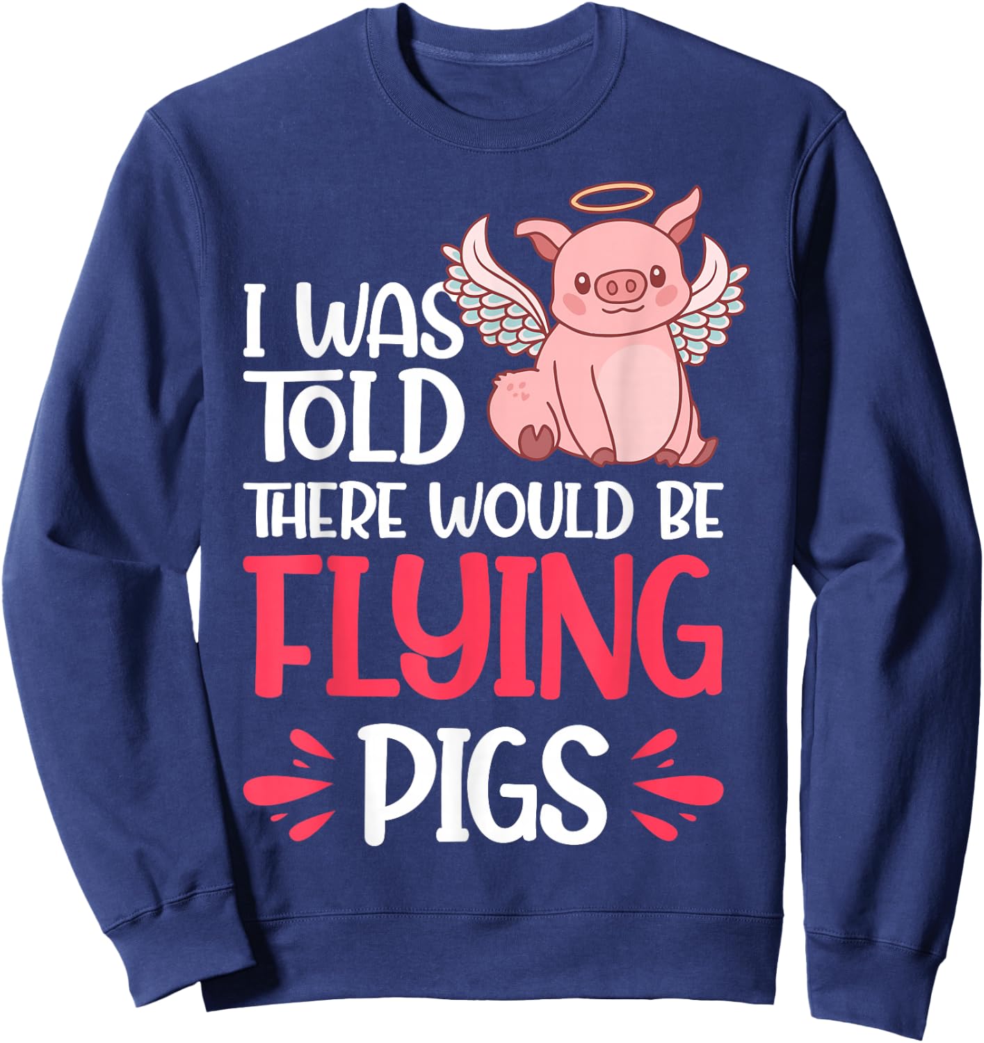 I'm Here Because I Was Told There Would Be Flying Pigs Sweatshirt - Sweatshirt | Navy
