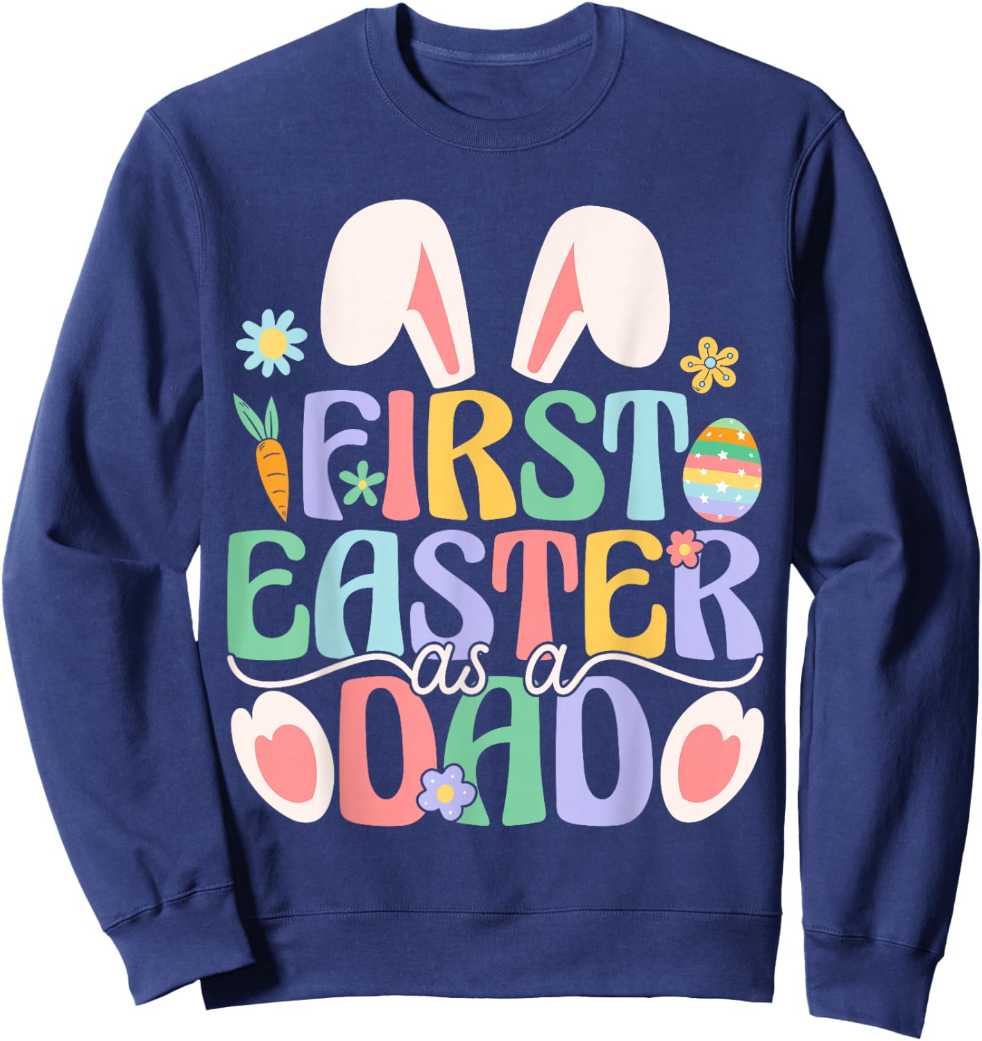 First Easter As A Dad Funny Easter Bunny New Daddy Sweatshirt - Sweatshirt | Navy